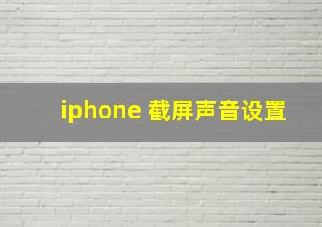 iphone 截屏声音设置